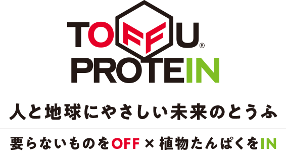 TOFFU PROTEIN 人と地球のやさしい未来のとうふ 要らないものをOFF×植物たんぱく質をIN